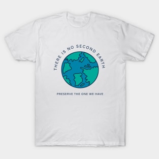 There is no second earth. Preserve the one we have. T-Shirt